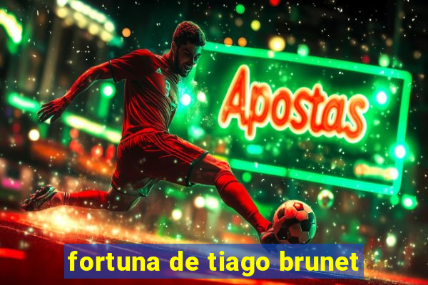 fortuna de tiago brunet